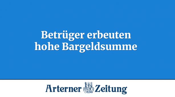 Betrüger erbeuten hohe Bargeldsumme