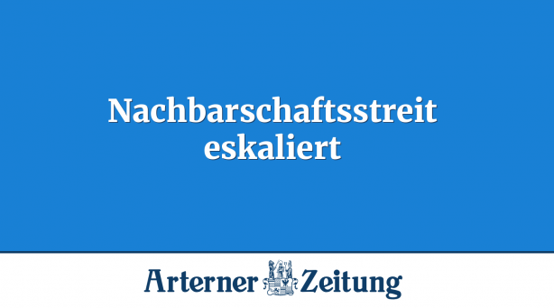 Nachbarschaftsstreit eskaliert