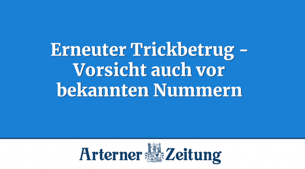 Erneuter Trickbetrug - Vorsicht auch vor bekannten Nummern